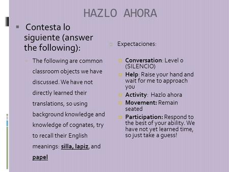 HAZLO AHORA Contesta lo siguiente (answer the following): The following are common classroom objects we have discussed. We have not directly learned their.