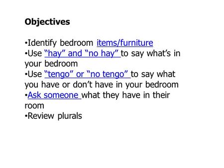 Objectives Identify bedroom items/furnitureitems/furniture Use hay and no hay to say whats in your bedroomhay and no hay Use tengo or no tengo to say what.
