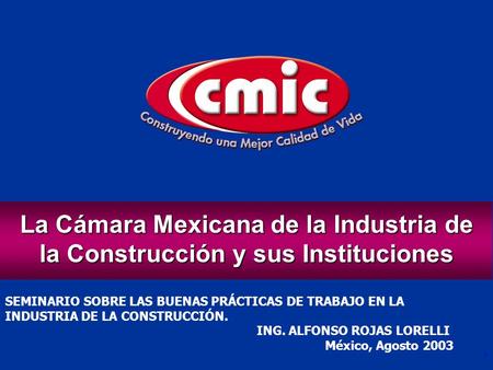 La Cámara Mexicana de la Industria de la Construcción y sus Instituciones SEMINARIO SOBRE LAS BUENAS PRÁCTICAS DE TRABAJO EN LA INDUSTRIA DE LA CONSTRUCCIÓN.