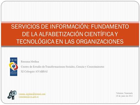 SERVICIOS DE INFORMACIÓN: FUNDAMENTO DE LA ALFABETIZACIÓN CIENTÍFICA Y TECNOLÓGICA EN LAS ORGANIZACIONES Rossana Medina Centro de Estudio de Transformaciones.