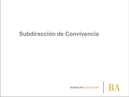 Subdirección de Convivencia. Tres ejes o conceptos estructurantes -CONVIVENCIA Y CIUDADANÍA: Plan preventivo para el abordaje de las manifestaciones de.