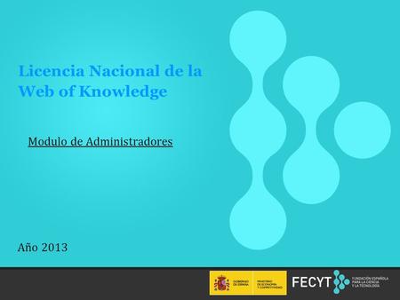 1 Modulo de Administradores Licencia Nacional de la Web of Knowledge Año 2013.