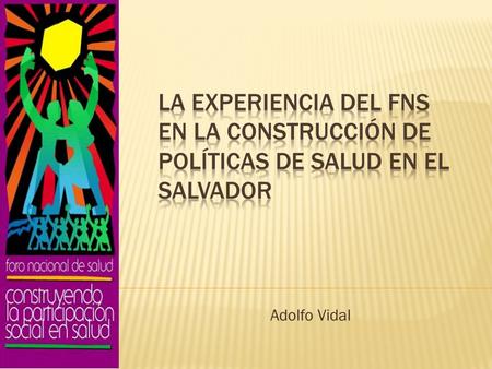 Adolfo Vidal. LA REFORMA DE SALUD: Una esperanza largamente anhelada 1968 Plan de Salud 1970´s 1980´s Experiencias Comunitarias Locales en Salud 1992.