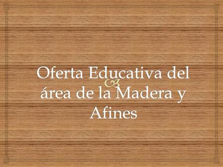 Oferta Educativa del área de la Madera y Afines