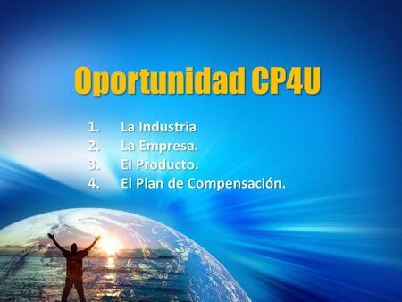 Oportunidad CP4U 1.La Industria 2.La Empresa. 3.El Producto. 4.El Plan de Compensación.