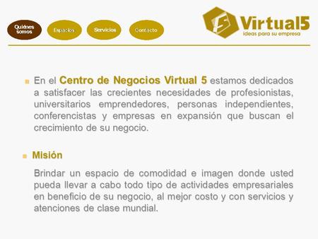 En el Centro de Negocios Virtual 5 estamos dedicados a satisfacer las crecientes necesidades de profesionistas, universitarios emprendedores, personas.