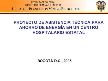 PROYECTO DE ASISTENCIA TÉCNICA PARA AHORRO DE ENERGÍA EN UN CENTRO HOSPITALARIO ESTATAL BOGOTÁ D.C., 2005.