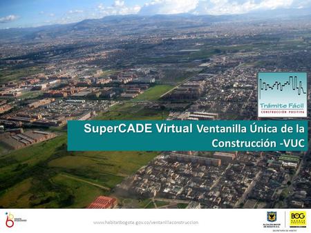 SuperCADE Virtual Ventanilla Única de la Construcción -VUC www.habitatbogota.gov.co/ventanillaconstruccion.