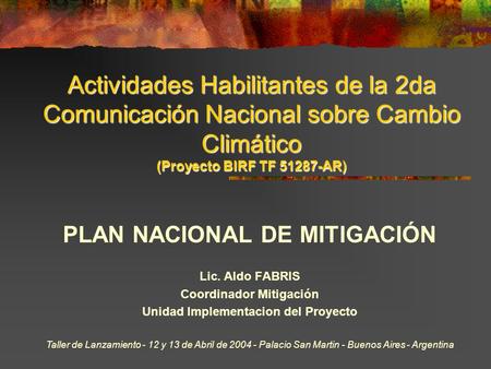 Taller de Lanzamiento - 12 y 13 de Abril de 2004 - Palacio San Martin - Buenos Aires - Argentina Actividades Habilitantes de la 2da Comunicación Nacional.