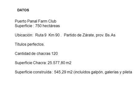 DATOS Puerto Panal Farm Club Superficie : 750 hectáreas Ubicación: Ruta 9 Km 90. Partido de Zárate, prov. Bs.As Títulos perfectos. Cantidad de chacras.