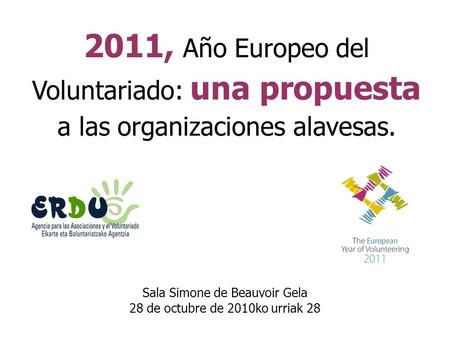 2011, Año Europeo del Voluntariado: una propuesta a las organizaciones alavesas. Sala Simone de Beauvoir Gela 28 de octubre de 2010ko urriak 28.