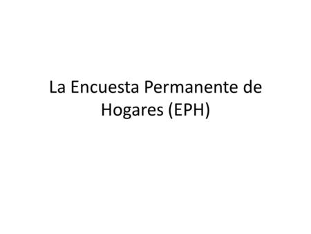 La Encuesta Permanente de Hogares (EPH)