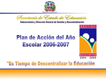 República Dominicana. 3 ActividadPropósitoParticipantesLugarResponsablePeríodo Reestructuración de 400 Juntas de Centros y de Plantel de Media que han.