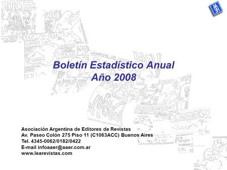 Boletín Estadístico Anual Año 2008 Asociación Argentina de Editores de Revistas Av. Paseo Colón 275 Piso 11 (C1063ACC) Buenos Aires Tel. 4345-0062/0182/0422.
