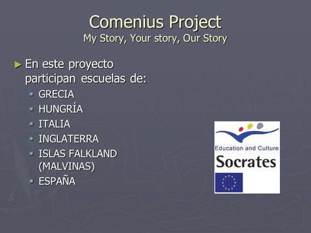 Comenius Project My Story, Your story, Our Story En este proyecto participan escuelas de: En este proyecto participan escuelas de: GRECIA GRECIA HUNGRÍA.