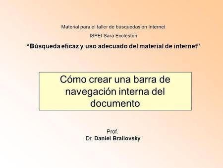 Cómo crear una barra de navegación interna del documento Prof. Dr. Daniel Brailovsky Material para el taller de búsquedas en Internet ISPEI Sara Eccleston.