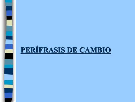 PERÍFRASIS DE CAMBIO.