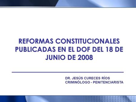 REFORMAS CONSTITUCIONALES PUBLICADAS EN EL DOF DEL 18 DE JUNIO DE 2008