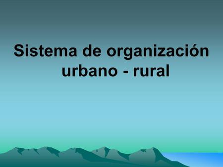 Sistema de organización urbano - rural