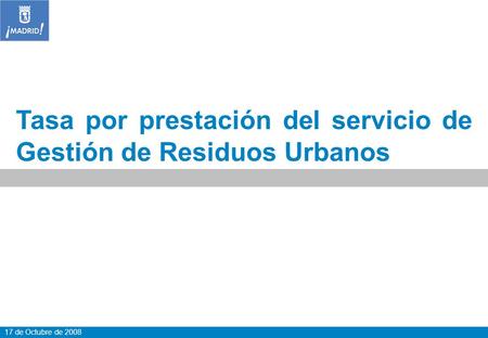 17 de Octubre de 2008 Tasa por prestación del servicio de Gestión de Residuos Urbanos.