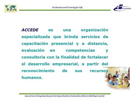 ACCEDE es una organización especializada que brinda servicios de capacitación presencial y a distancia, evaluación en competencias y consultoría con.