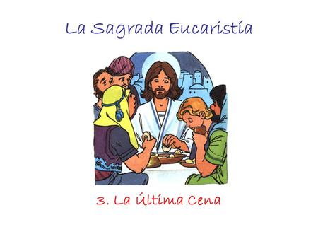 La Sagrada Eucaristía 3. La Última Cena.