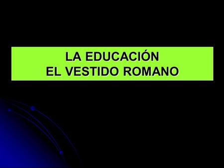 LA EDUCACIÓN EL VESTIDO ROMANO
