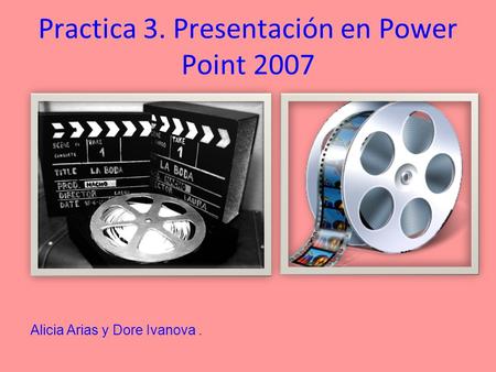 Practica 3. Presentación en Power Point 2007 Alicia Arias y Dore Ivanova.