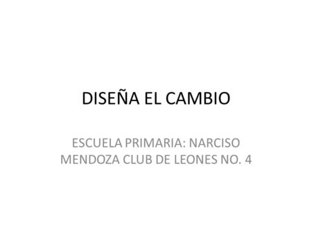 ESCUELA PRIMARIA: NARCISO MENDOZA CLUB DE LEONES NO. 4