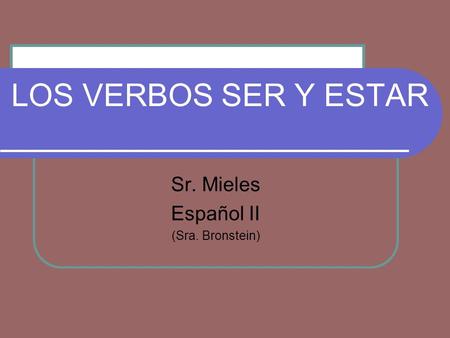 LOS VERBOS SER Y ESTAR Sr. Mieles Español II (Sra. Bronstein)