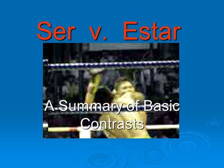 Ser v. Estar A Summary of Basic Contrasts to be … or … to be ¡Es la pregunta!to be … or … to be ¡Es la pregunta! ser + noun = clasificación Pedro is.