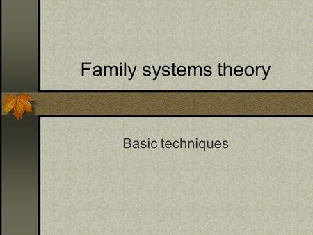 Family systems theory Basic techniques.