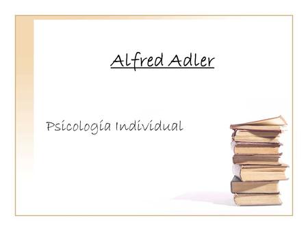 Alfred Adler Psicología Individual. Filosofía Ve al ser humano como un producto de la influencia de la sociedad mas que de la fuerza biológica. El ser.