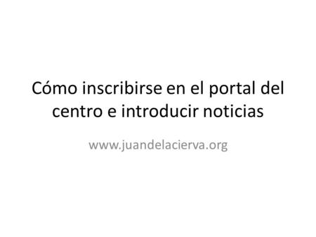 Cómo inscribirse en el portal del centro e introducir noticias www.juandelacierva.org.