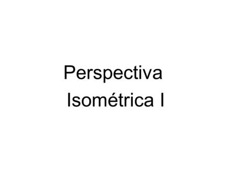 Perspectiva Isométrica I
