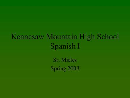 Kennesaw Mountain High School Spanish I Sr. Mieles Spring 2008.