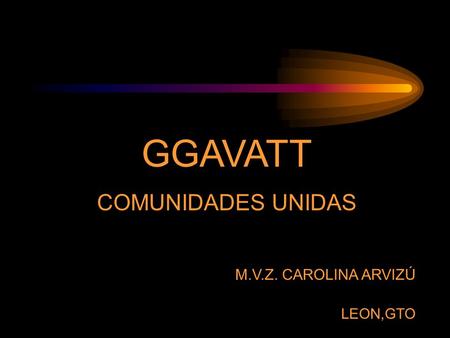 GGAVATT COMUNIDADES UNIDAS M.V.Z. CAROLINA ARVIZÚ LEON,GTO.