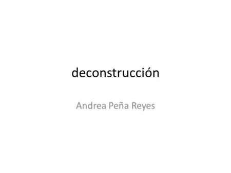 Deconstrucción Andrea Peña Reyes. El habla había sido muy importante o el sistema oírse hablar por el que se generaban y transmitían las ideas sobre el.
