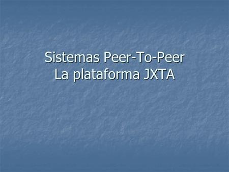 Sistemas Peer-To-Peer La plataforma JXTA