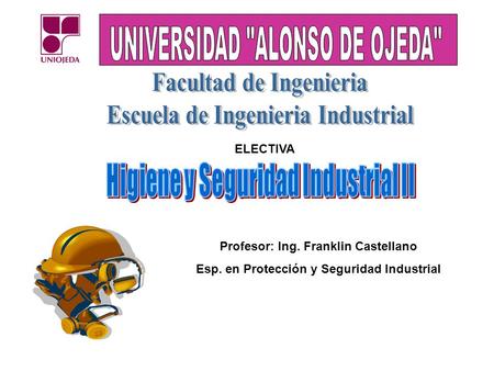 Profesor: Ing. Franklin Castellano Esp. en Protección y Seguridad Industrial ELECTIVA.