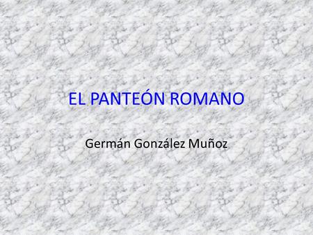 EL PANTEÓN ROMANO Germán González Muñoz.