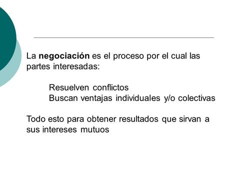 La negociación es el proceso por el cual las partes interesadas: