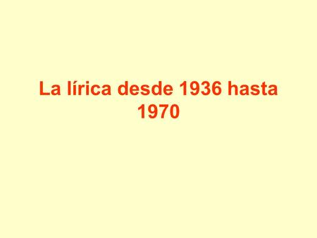 La lírica desde 1936 hasta 1970.