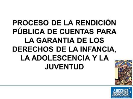 PROCESO DE LA RENDICIÓN PÚBLICA DE CUENTAS PARA LA GARANTIA DE LOS DERECHOS DE LA INFANCIA, LA ADOLESCENCIA Y LA JUVENTUD 1.