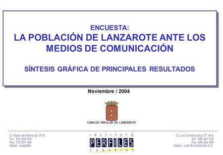 ENCUESTA: LA POBLACIÓN DE LANZAROTE ANTE LOS MEDIOS DE COMUNICACIÓN SÍNTESIS GRÁFICA DE PRINCIPALES RESULTADOS Noviembre / 2004 C/ María de Molina 32,