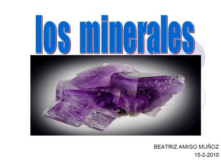 Los minerales BEATRIZ AMIGO MUÑOZ 15-2-2010.