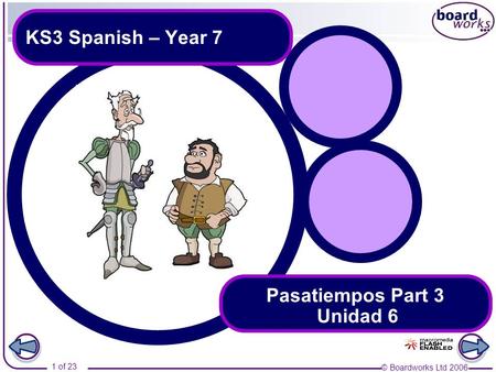 © Boardworks Ltd 2006 1 of 23 KS3 Spanish – Year 7 Pasatiempos Part 3 Unidad 6.