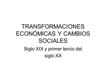 TRANSFORMACIONES ECONÓMICAS Y CAMBIOS SOCIALES