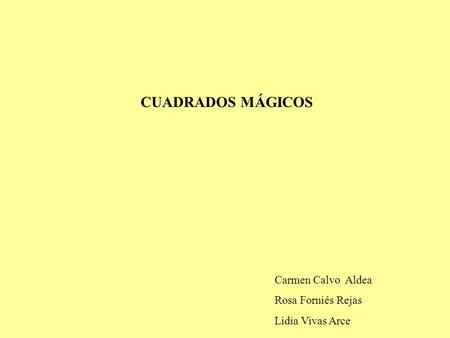CUADRADOS MÁGICOS Carmen Calvo Aldea Rosa Forniés Rejas