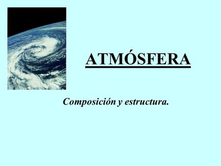 ATMÓSFERA Composición y estructura.. La atmósfera se extiende hasta unos 1000 km, aunque en sus 15 primeros km se encuentra el 95% de los gases que la.